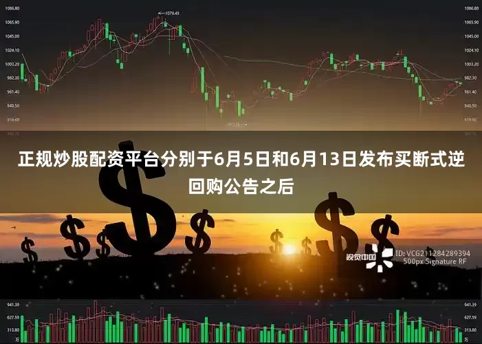 正规炒股配资平台分别于6月5日和6月13日发布买断式逆回购公告之后