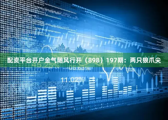 配资平台开户金气随风行开（898）　　197期：两只狼爪尖