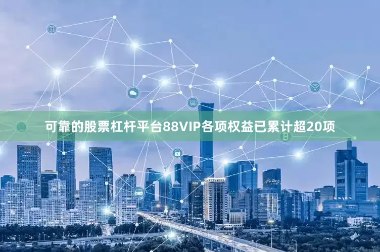 可靠的股票杠杆平台88VIP各项权益已累计超20项